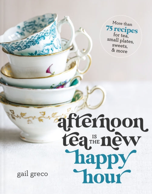 Book cover of: Afternoon Tea Is the New Happy Hour. By: Gail Greco