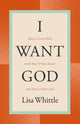 Book cover of: I Want God. By: Lisa Whittle