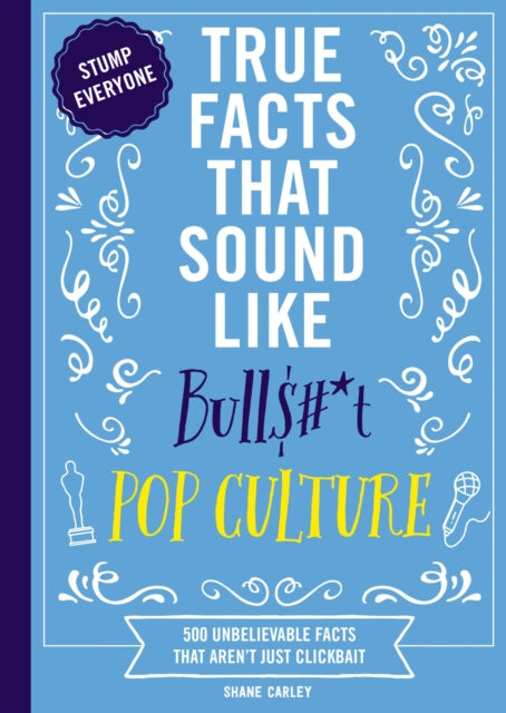 Book cover of: True Facts That Sound Like Bull$#*t: Pop Culture