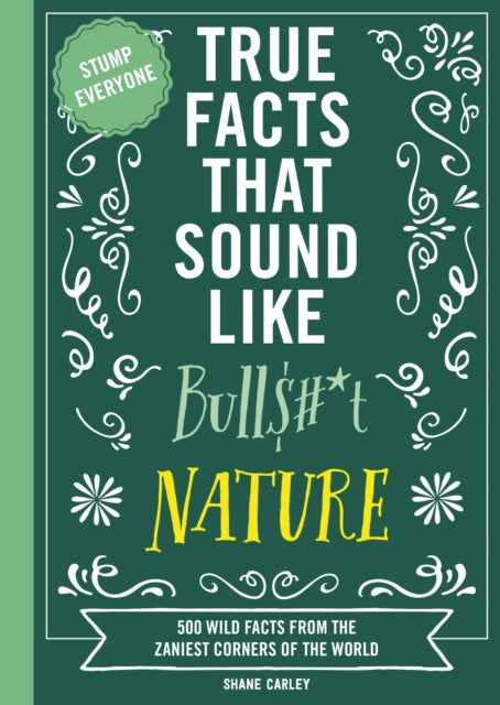 Book cover of: True Facts That Sound Like Bull$#*t: Nature. By: Shane Carley