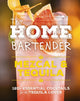 Book cover of: Home Bartender: Mezcal and   Tequila. By: Shane Carley