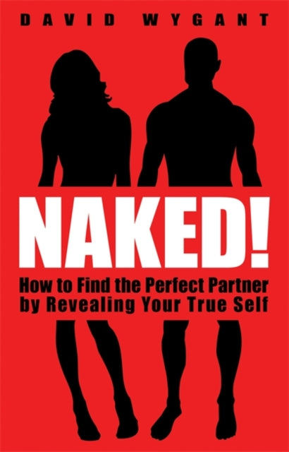 Naked!, How to Find the Perfect Partner by Revealing Your True Self 9781401933975 David Wygant