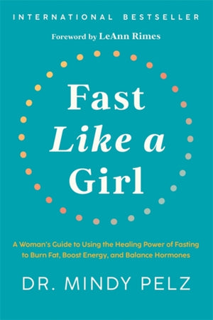 Fast Like a Girl, A Woman’s Guide to Using the Healing Power of Fasting to Burn Fat, Boost Energy, and Balance Hormones