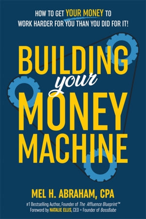Building Your Money Machine, How to Get Your Money to Work Harder for You Than You Did for It!