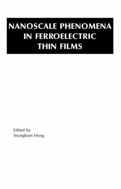 Book cover of: Nanoscale Phenomena in Ferroelectric Thin Films. By: Seungbum Hong
