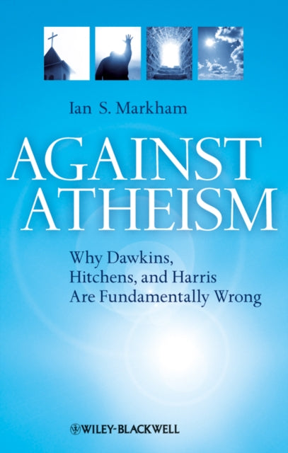 Book cover of: Against Atheism. By: Ian S. Markham
