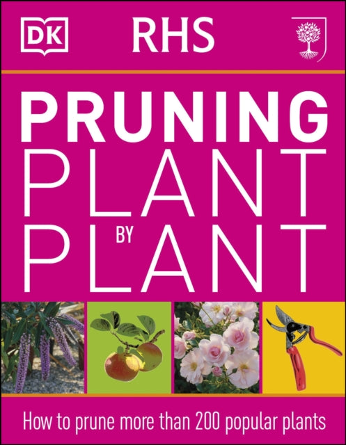 RHS Pruning Plant by Plant, How to Prune more than 200 Popular Plants 9781405391726 DK Publishing