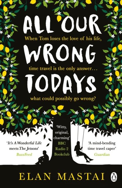 Book cover of: All Our Wrong Todays. By: Elan Mastai