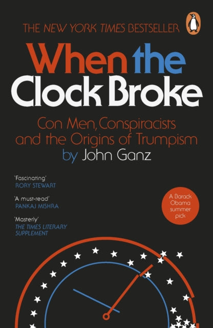 When the Clock Broke, Con Men, Conspiracists and the Origins of Trumpism 9781405981699 John Ganz