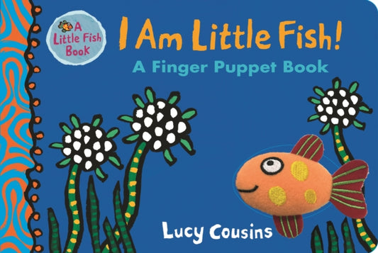 Book cover of: I Am Little Fish! A Finger Puppet Book. By: Lucy Cousins