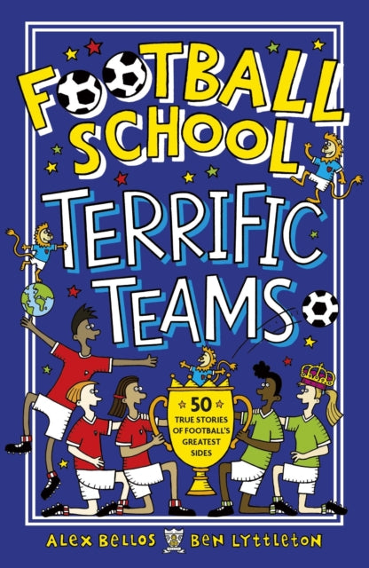 Football School Terrific Teams: 50 True Stories of Football's Greatest Sides 9781406386660 Alex Bellos