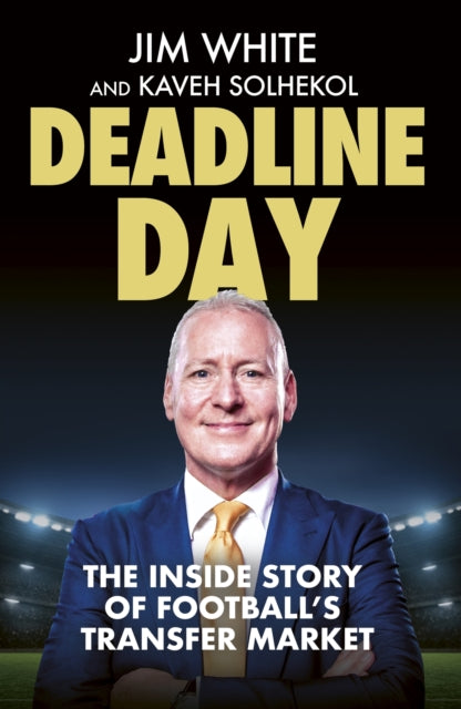 Deadline Day, The Inside Story of Football’s Transfer Market 9781408718186 Jim White