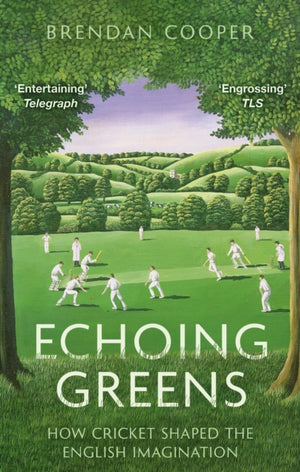 Echoing Greens, How Cricket Shaped the English Imagination