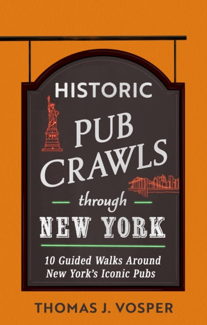 Historic Pub Crawls Through New York, 10 Guided Walks Around New York's Iconic Pubs and Landmarks 9781408723043 Thomas J. Vosper