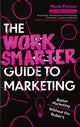 Work Smarter Guide to Marketing, Better Marketing Without the Bullsh*t 9781408783153 Mark Palmer