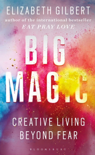 Big Magic, Creative Living Beyond Fear 9781408881682 Elizabeth Gilbert