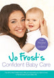 Jo Frost's Confident Baby Care, Everything You Need To Know For The First Year From UK's Most Trusted Nanny 9781409136217 Jo Frost
