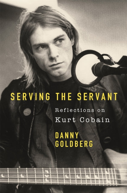 Book cover of: Serving The Servant: Remembering Kurt Cobain. By: Danny Goldberg