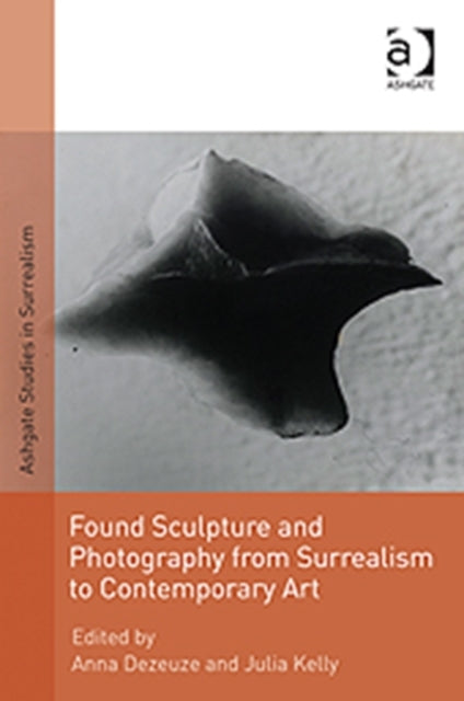 Book cover of: Found Sculpture and Photography from Surrealism to Contemporary Art. By: Anna Dezeuze