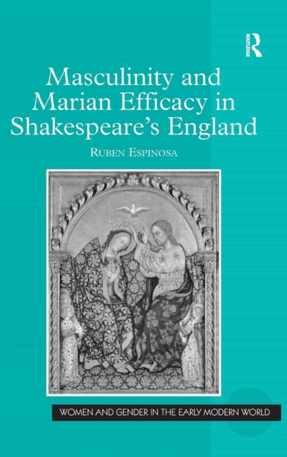 Book cover of: Masculinity and Marian Efficacy in Shakespeare's England. By: Ruben Espinosa