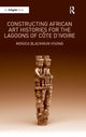 Book cover of: Constructing African Art Histories for the Lagoons of Cote d'Ivoire. By: Monica Blackmun Visonà