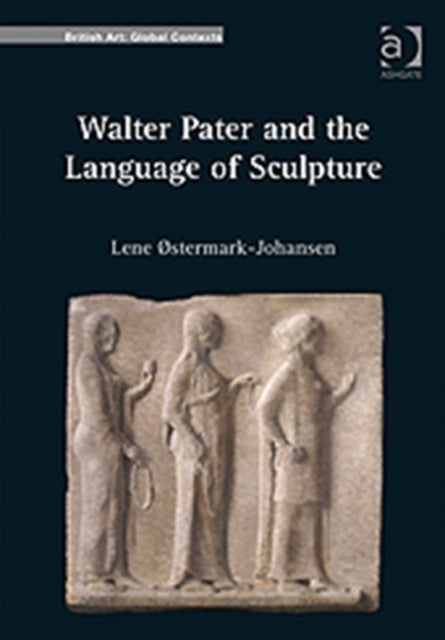 Book cover of: Walter Pater and the Language of Sculpture. By: Lene Østermark-Johansen