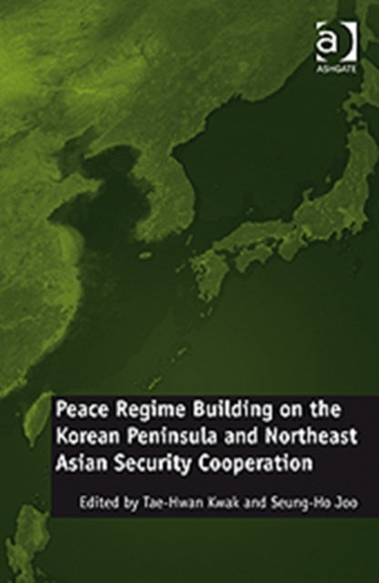Book cover of: Peace Regime Building on the Korean Peninsula and Northeast Asian Security Cooperation. By: Tae-Hwan Kwak