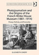 Book cover of: Photojournalism and the Origins of the French Writer House Museum (1881-1914). By: Elizabeth Emery
