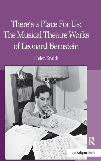Book cover of: There's a Place For Us: The Musical Theatre Works of Leonard Bernstein. By: Helen Smith