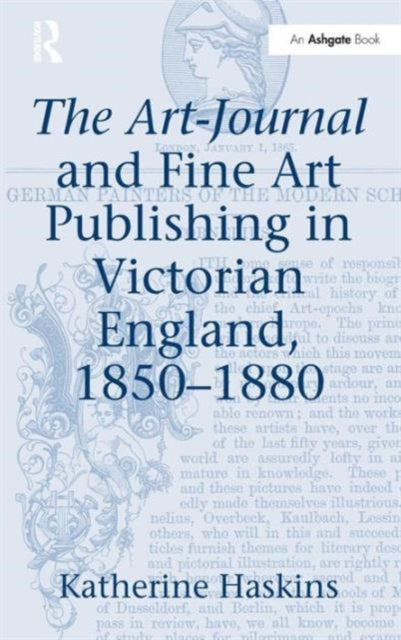 Book cover of: Art-Journal and Fine Art Publishing in Victorian England, 1850-1880. By: Katherine Haskins