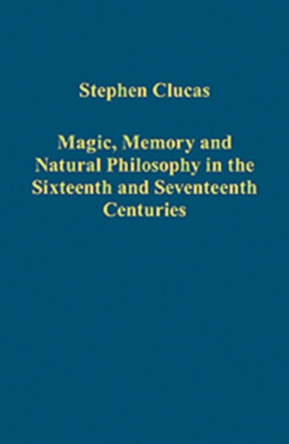Book cover of: Magic, Memory and Natural Philosophy in the Sixteenth and Seventeenth Centuries. By: Stephen Clucas