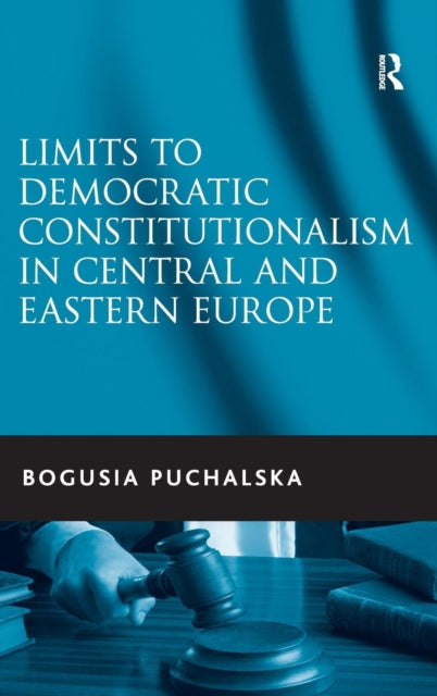 Book cover of: Limits to Democratic Constitutionalism in Central and Eastern Europe. By: Bogusia Puchalska