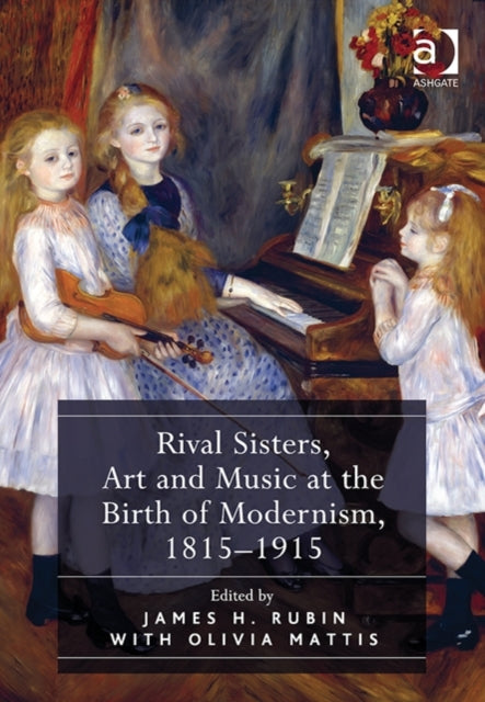 Book cover of: Rival Sisters, Art and Music at the Birth of Modernism, 1815-1915. By: James H. Rubin