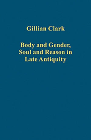 Body and Gender, Soul and Reason in Late Antiquity