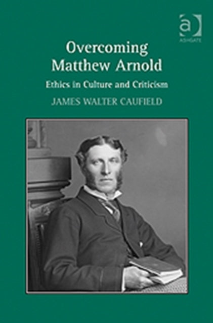 Book cover of: Overcoming Matthew Arnold. By: James Walter Caufield