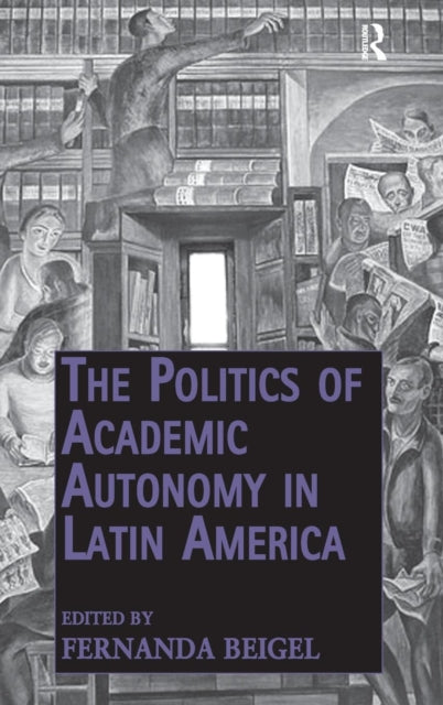 Book cover of: Politics of Academic Autonomy in Latin America. By: Fernanda Beigel