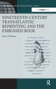Book cover of: Nineteenth-Century Transatlantic Reprinting and the Embodied Book. By: Jessica DeSpain