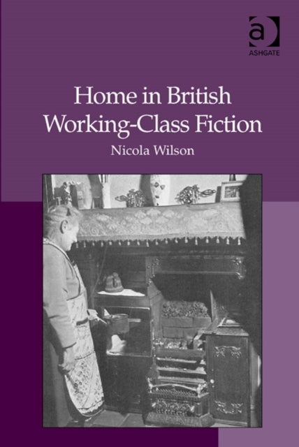 Book cover of: Home in British Working-Class Fiction. By: Nicola Wilson