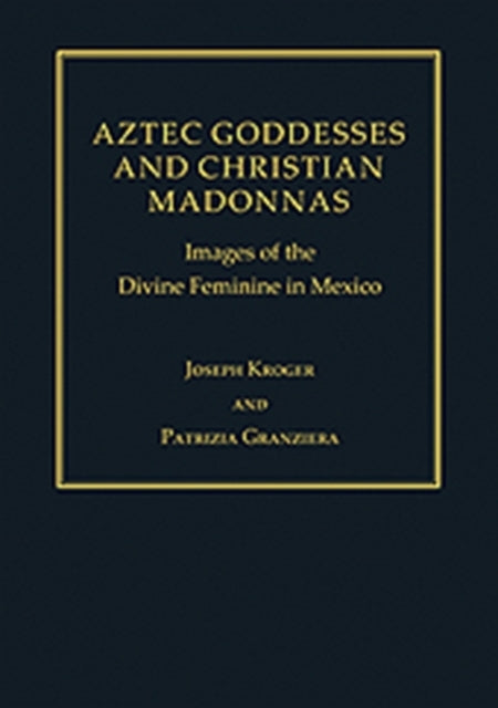 Book cover of: Aztec Goddesses and Christian Madonnas. By: Joseph Kroger