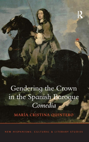 Gendering the Crown in the Spanish Baroque Comedia