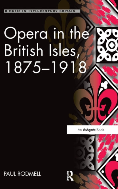 Book cover of: Opera in the British Isles, 1875-1918. By: Paul Rodmell