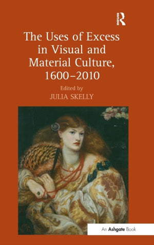The Uses of Excess in Visual and Material Culture, 1600–2010