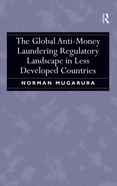 Book cover of: Global Anti-Money Laundering Regulatory Landscape in Less Developed Countries. By: Norman Mugarura