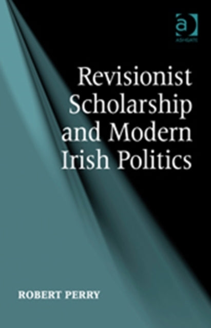 Book cover of: Revisionist Scholarship and Modern Irish Politics. By: Robert W. Perry