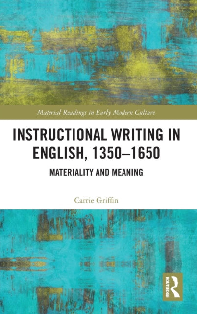 Book cover of: Instructional Writing in English, 1350-1650. By: Carrie Griffin