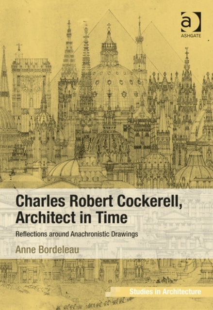 Book cover of: Charles Robert Cockerell, Architect in Time. By: Anne Bordeleau