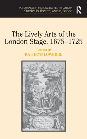 Lively Arts of the London Stage, 1675?1725