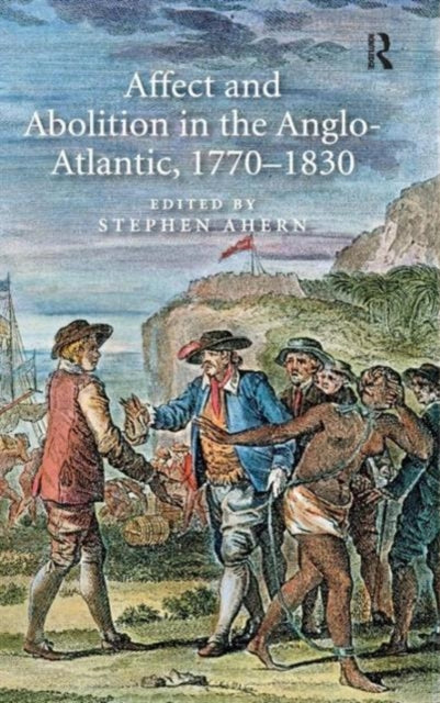 Book cover of: Affect and Abolition in the Anglo-Atlantic, 1770–1830. By: Stephen Ahern