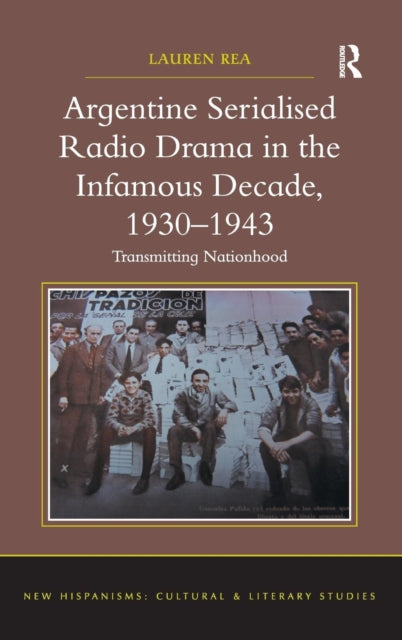 Book cover of: Argentine Serialised Radio Drama in the Infamous Decade, 1930–1943. By: Lauren Rea