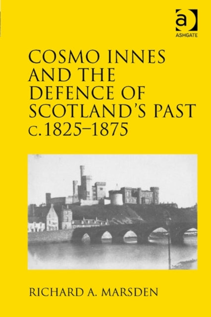 Book cover of: Cosmo Innes and the Defence of Scotland's Past c. 1825-1875. By: Richard A. Marsden